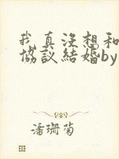 我真没想和大佬协议结婚by