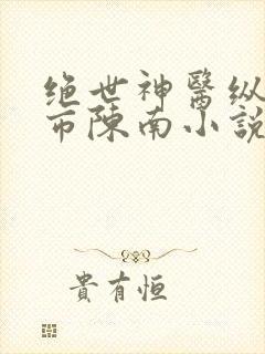 绝世神医纵横都市陈南小说免费阅读全文