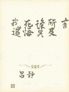 我死后所有人都追悔莫及