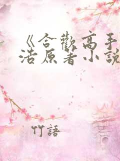 《合欢高手》陈浩原著小说名