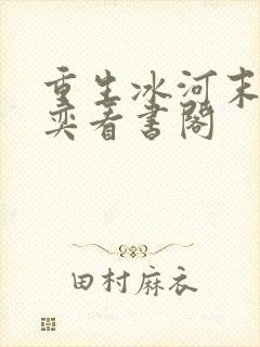 重生冰河末世张奕看书阁