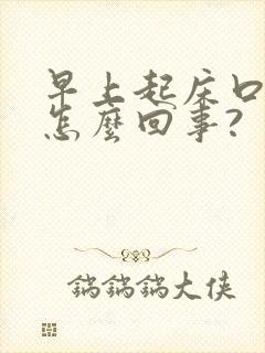 早上起床口臭是怎么回事?