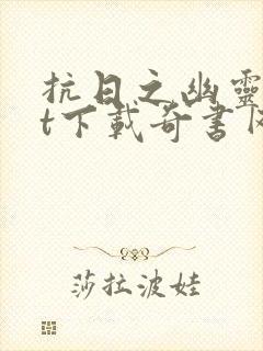 抗日之幽灵txt下载奇书网