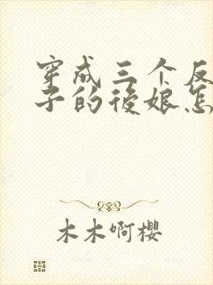 穿成三个反派崽子的后娘怎么办在线阅读全文