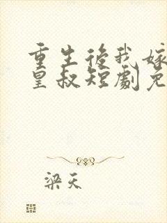 重生后我嫁给了皇叔短剧免费观看