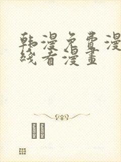 韩漫免费漫画在线看漫画