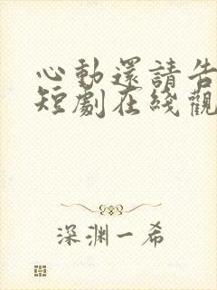 心动还请告诉我短剧在线观看