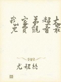 我家弟超大动漫免费观看最新章节更