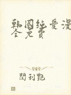 韩国纯爱漫画大全免费