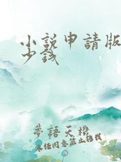 小说申请版权多少钱