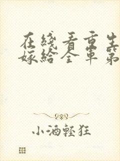 在线看重生八零嫁给全军第一硬汉