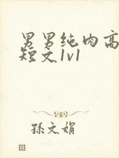 男男纯肉高h啪短文1v1