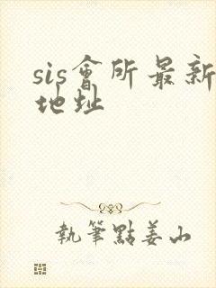 sis会所最新地址