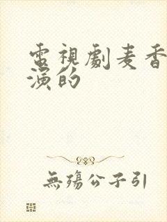 电视剧麦香是谁演的