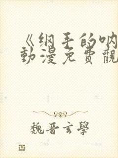 《纲手的呐喊》动漫免费观看中文版