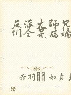 反派大师兄师妹们全是病娇免费漫画