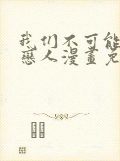 我们不可能成为恋人漫画免费下拉式漫画