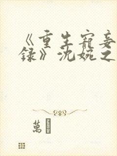 《重生宠妾进阶录》沈婉之