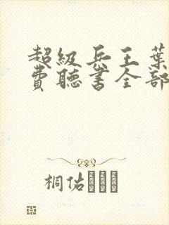 超级兵王叶谦免费听书全部