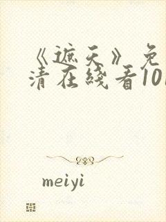 《遮天》免费高清在线看101集