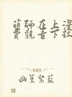 萌师在上漫画免费观看下拉式