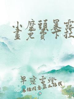 小魔头暴露啦漫画免费下拉式