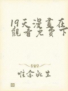 19天漫画在线观看免费下拉式漫画完结