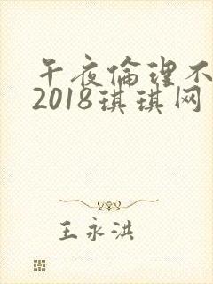午夜伦理不卡片2018琪琪网