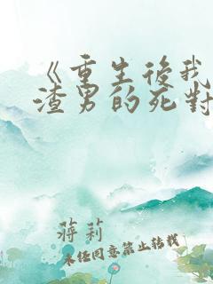 《重生后我嫁给渣男的死对头》