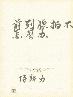 前列腺拍不出尿怎么办