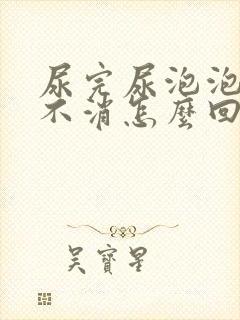 尿完尿泡泡一直不消怎么回事