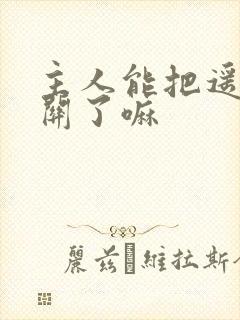 主人能把遥控器关了嘛