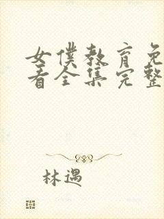 女仆教育免费观看全集完整版动漫中文