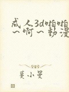 成人3d啪啪嗯～啊～动漫