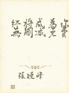 终将成为你漫画无删减免费阅读