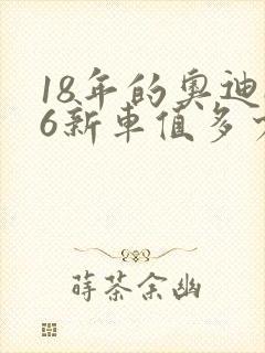 18年的奥迪a6新车值多少钱