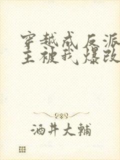 穿越成反派,男主被我爆改成女生