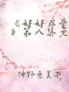 《好好疼爱里面》第八集免费观看