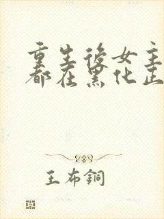 重生后女主每天都在黑化正版