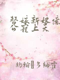 替嫁新娘亿万老公宠上天