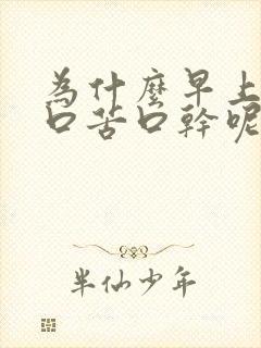 为什么早上起床口苦口干呢