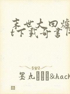 末世大回炉txt下载奇书网