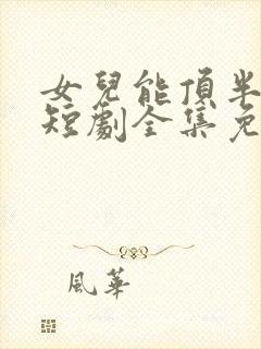 女儿能顶半边天短剧全集免费观看