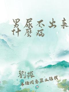 男尿不出来尿是什么病