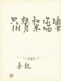 只想和你睡1V 1H月半喵笔趣阁