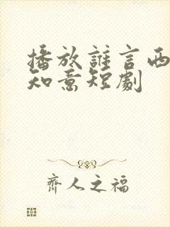 播放谁言西洲不知意短剧