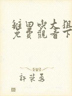 雏田吃大狙动画免费观看下拉式