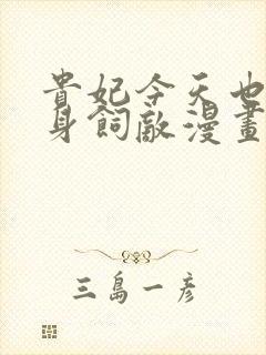 贵妃今天也要以身饲敌漫画免费下拉式