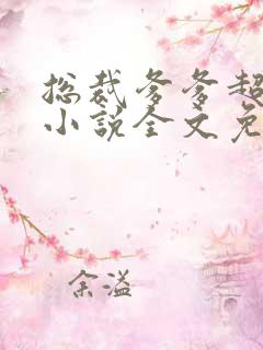 总裁爹爹超凶猛小说全文免费阅读