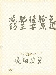 减肥后脸色变黄的主要原因是